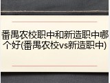 番禺农校职中和新造职中哪个好(番禺农校vs新造职中)