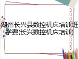 湖州长兴县数控机床培训班学费(长兴数控机床培训)