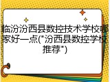 临汾汾西县数控技术学校哪家好一点("汾西县数控学校推荐")