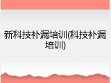 新科技补漏培训(科技补漏培训)