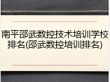 南平邵武数控技术培训学校排名(邵武数控培训排名)