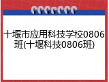 十堰市应用科技学校0806班(十堰科技0806班)