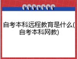 自考本科远程教育是什么(自考本科网教)