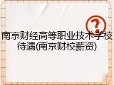 南京财经高等职业技术学校待遇(南京财校薪资)