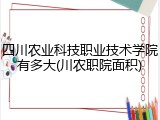 四川农业科技职业技术学院有多大(川农职院面积)