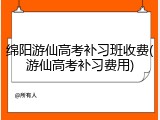 绵阳游仙高考补习班收费(游仙高考补习费用)