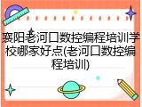 襄阳老河口数控编程培训学校哪家好点(老河口数控编程培训)