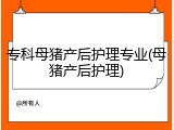 专科母猪产后护理专业(母猪产后护理)