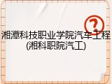湘潭科技职业学院汽车工程(湘科职院汽工)