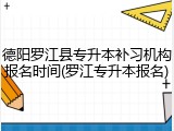 德阳罗江县专升本补习机构报名时间(罗江专升本报名)
