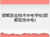 邯郸农业技术中专学校(邯郸农技中专)