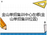 金山单招集训中心在哪(金山单招集训位置)