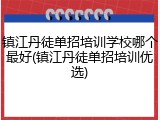 镇江丹徒单招培训学校哪个最好(镇江丹徒单招培训优选)
