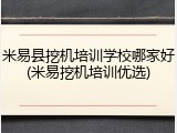 米易县挖机培训学校哪家好(米易挖机培训优选)