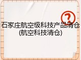 石家庄航空级科技产品清仓(航空科技清仓)