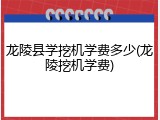 龙陵县学挖机学费多少(龙陵挖机学费)