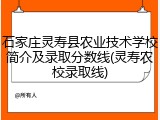石家庄灵寿县农业技术学校简介及录取分数线(灵寿农校录取线)