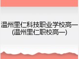 温州里仁科技职业学校高一(温州里仁职校高一)