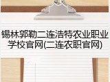 锡林郭勒二连浩特农业职业学校官网(二连农职官网)