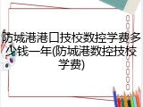 防城港港口技校数控学费多少钱一年(防城港数控技校学费)