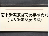 南平武夷旅游商贸学校官网(武夷旅游商贸校网)