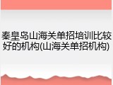 秦皇岛山海关单招培训比较好的机构(山海关单招机构)