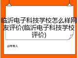 临沂电子科技学校怎么样网友评价(临沂电子科技学校评价)