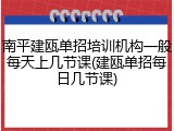南平建瓯单招培训机构一般每天上几节课(建瓯单招每日几节课)