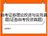 自考证券理论投资与实务真题(证券自考投资真题)