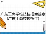 广东工商学校技校招生简章(广东工商技校招生)