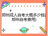郑州成人自考大概多少钱(郑州自考费用)
