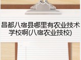 昌都八宿县哪里有农业技术学校啊(八宿农业技校)