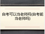 自考可以当老师吗(自考能当老师吗)