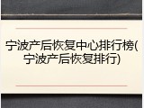 宁波产后恢复中心排行榜(宁波产后恢复排行)
