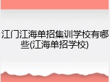 江门江海单招集训学校有哪些(江海单招学校)