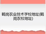 鹤岗农业技术学校地址(鹤岗农校地址)