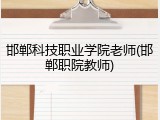 邯郸科技职业学院老师(邯郸职院教师)