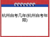 杭州自考几年(杭州自考年限)