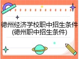德州经济学校职中招生条件(德州职中招生条件)