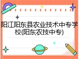阳江阳东县农业技术中专学校(阳东农技中专)