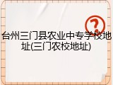 台州三门县农业中专学校地址(三门农校地址)