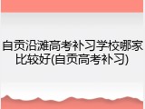 自贡沿滩高考补习学校哪家比较好(自贡高考补习)