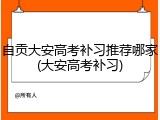 自贡大安高考补习推荐哪家(大安高考补习)