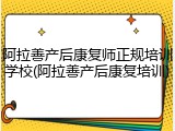 阿拉善产后康复师正规培训学校(阿拉善产后康复培训)