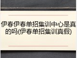 伊春伊春单招集训中心是真的吗(伊春单招集训真假)