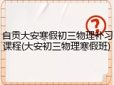 自贡大安寒假初三物理补习课程(大安初三物理寒假班)