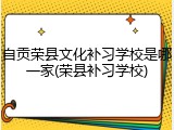自贡荣县文化补习学校是哪一家(荣县补习学校)