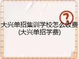 大兴单招集训学校怎么收费(大兴单招学费)