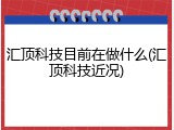 汇顶科技目前在做什么(汇顶科技近况)