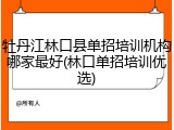 牡丹江林口县单招培训机构哪家最好(林口单招培训优选)